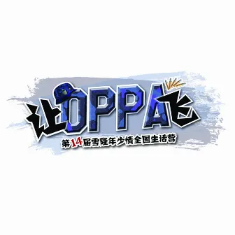 让OPPA飞 (第14届雪隆年少情全国生活营主题曲) by 彤彤