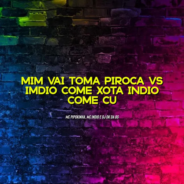 Mim Vai Toma Piroca Vs Indio Come Xota Indio Come Cu