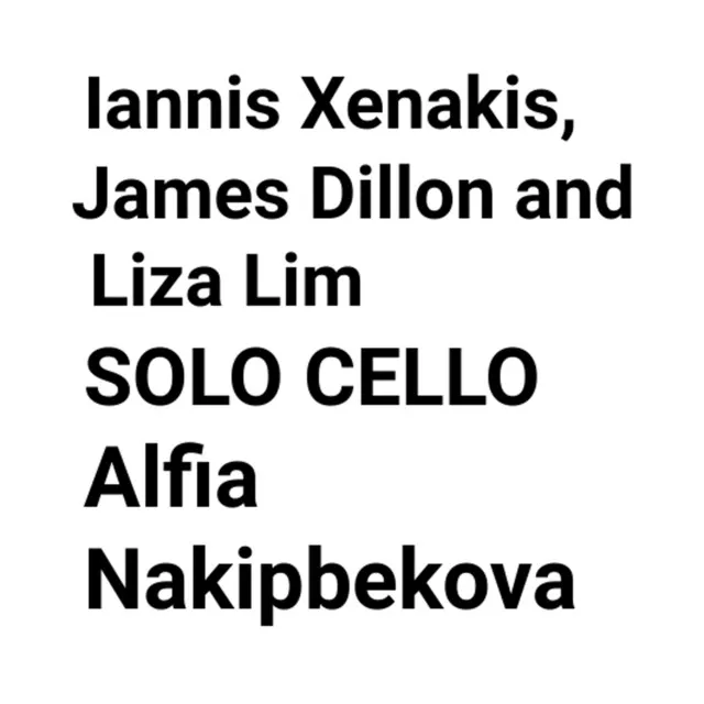 Iannis Xenakis, James Dillon and Liza Lim SOLO CELLO Alfia Nakipbekova