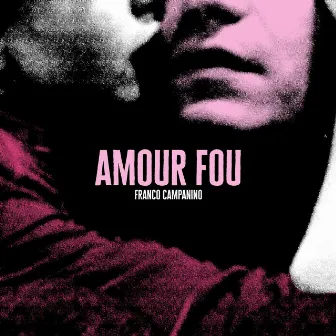 Amour Fou by Franco Campanino