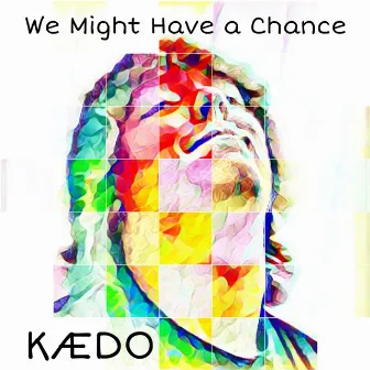 We Might Have a Chance by KÆDO