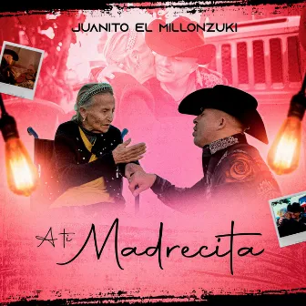 A Ti Madrecita by JUANITO EL MILLONZUKI