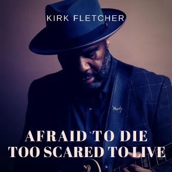 Afraid to Die, Too Scared to Live by Kirk Fletcher