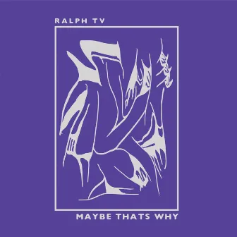 Maybe That's Why by RALPH TV