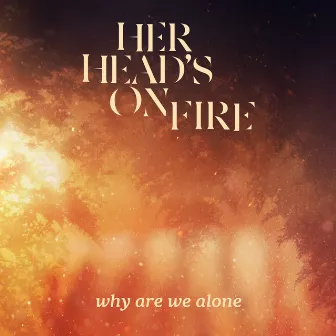 Why Are We Alone by Her Head's On Fire