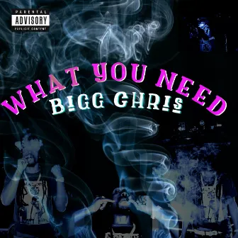 What You Need by Bigg Chris