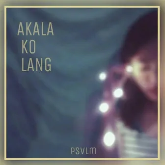 Akala Ko Lang by Psvlm