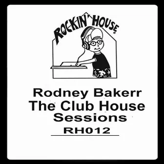 The Club House Sessions by Rodney Bakerr