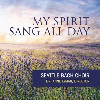 My Spirit Sang All Day by Seattle Bach Choir