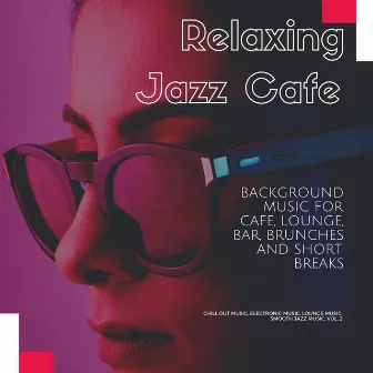 Relaxing Jazz Cafe (Background Music For Cafe, Lounge, Bar, Brunches And Short Breaks) (Chill Out Music, Electronic Music, Lounge Music, Smooth Jazz Music, Vol. 2) by Psychedelic Electronica Chill Out Festival