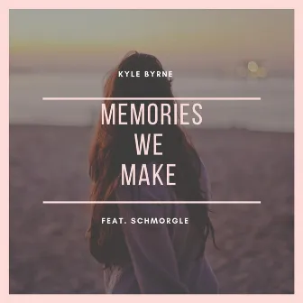 Memories We Make by Kyle Byrne