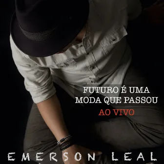 Futuro é uma Moda Que Passou (Ao Vivo - 2013/14) by Emerson Leal