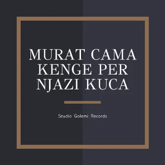 Kenge Per Njazi Kuca by Murat Cama