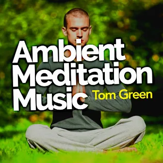 Ambient Meditation Music by Tom Green