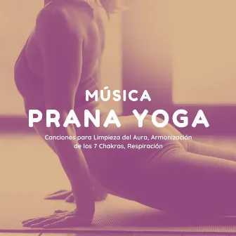 Música Prana Yoga: Canciones para Limpieza del Aura, Armonización de los 7 Chakras, Respiración by El Mundo Yoga