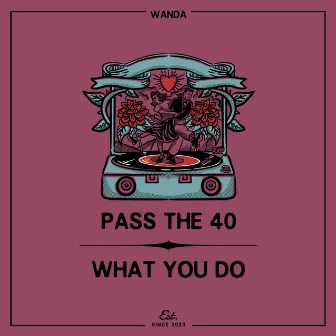 What You Do by Pass The 40