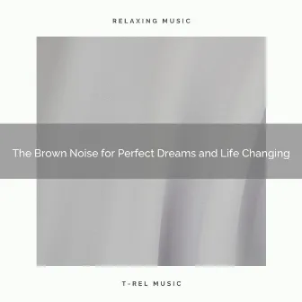 The Brown Noise for Perfect Dreams and Life Changing by Brown Noise Sleep