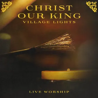 Christ Our King (Live) by Village Lights