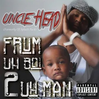 Frum Uh Boi 2 Uh Man by Uncle Head