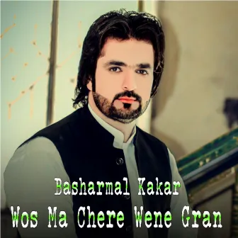 Wos Ma Chere Wene Gran by Basharmal Kakar