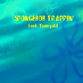 Spongebob Trappin' by Tsumyoki