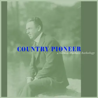 Country Pioneer - a Vernon Dalhart Anthology by Vernon Dalhart