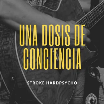 Una Dosis de Conciencia by Stroke Hardpsycho