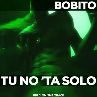 Bobito Tu No 'Ta Solo by Big J on the Track