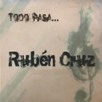 Todo Pasa by Ruben Cruz