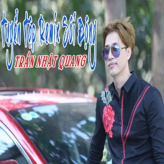 Tuyển Tập Remix Sôi Động Trần Nhật Quang by Tran Nhat Quang