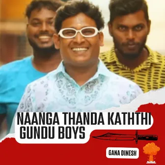 Naanga Thanda Kaththi Gundu Boys by Shajahan