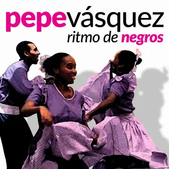 Ritmo de Negros by Pepe Vásquez