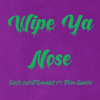 Wipe Ya Nose by Shelovestsavage