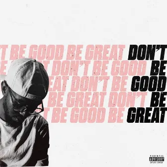 Don't Be Good Be Great by Thatboisyd