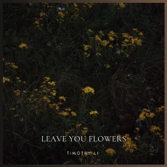 Leave You Flowers by Timothy Li