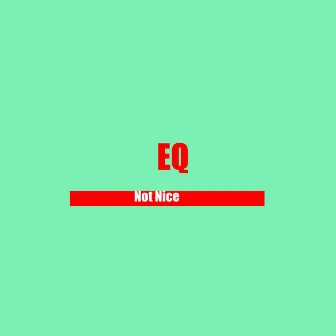 Not Nice by EQ