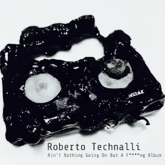 Ain't Nothing Going On But A Fucking Album by Roberto Technalli