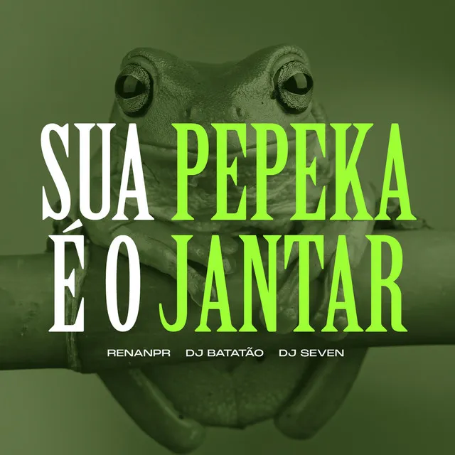 Sua Pepeka É o Jantar