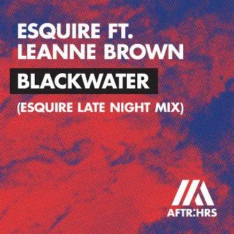 Blackwater (feat. Leanne Brown) [eSQUIRE Late Night Mix] by Esquire