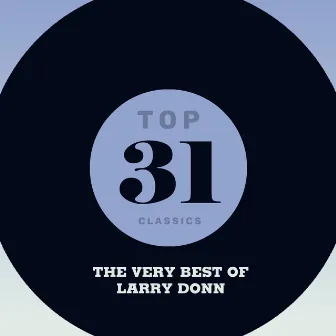 Top 31 Classics - The Very Best of Larry Donn by Larry Donn