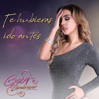 Te Hubieras Ido Antes by Gaby Zambrano