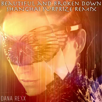 Beautiful and Broken Down (Shanghai Surprize Remix) by Dana Rexx