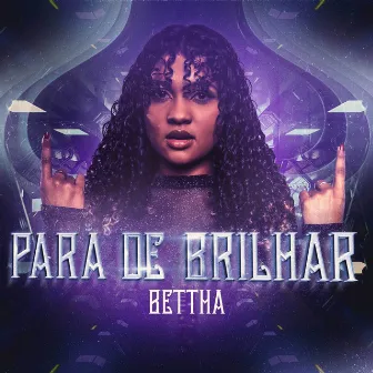 Para de Brilhar by Bettha