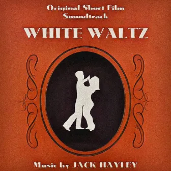 White Waltz (Original Short Film Soundtrack) by Jack Hayley