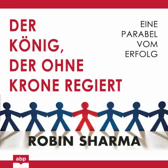 Der König, der ohne Krone regiert - Eine Parabel vom Erfolg (Ungekürzt) by Robin Sharma