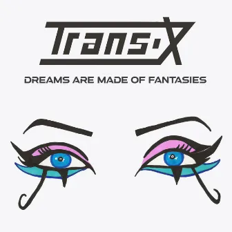 Dreams Are Made of Fantasies by Trans-X