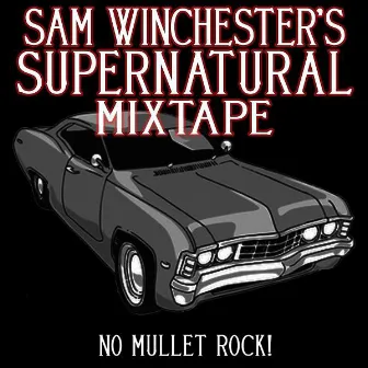 Sam Winchester's Supernatural Mixtape: No Mullet Rock! by Fandom