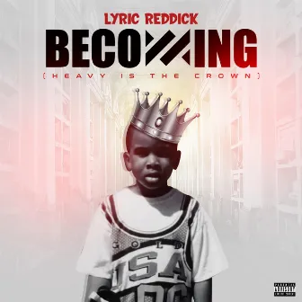 Becoming: Heavy is The Crown by Lyric Reddick