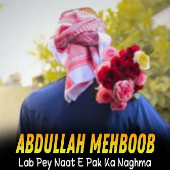 Lab Pey Naat E Pak Ka Naghma by Abdullah Mehboob