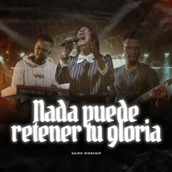 Nada Puede Retener Tu Gloria by Kairo Worship